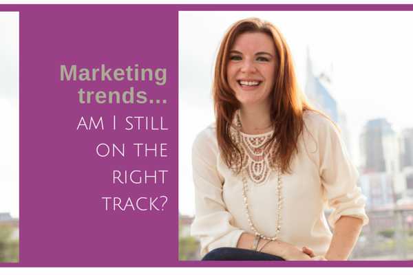 Marketing Trends: Am I Still on the Right Track?